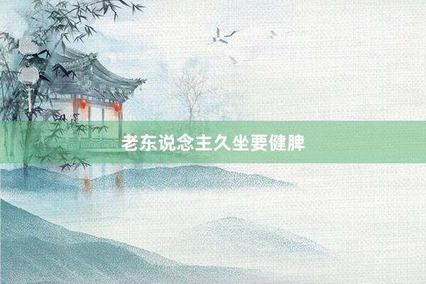 老东说念主久坐要健脾